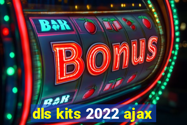 dls kits 2022 ajax